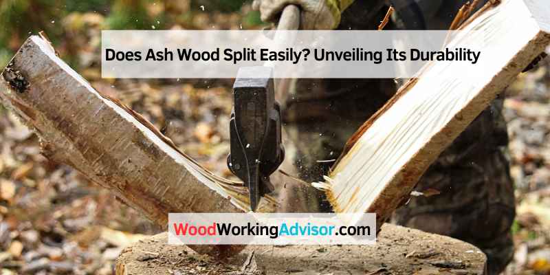 Does Ash Wood Split Easily