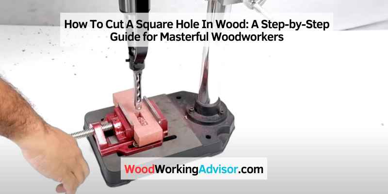 How To Cut A Square Hole In Wood