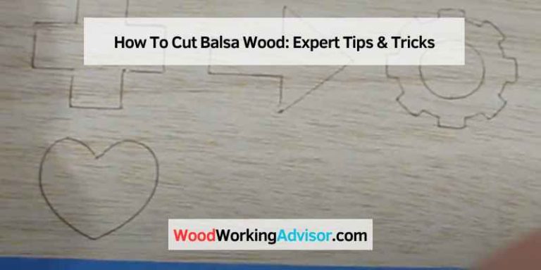 How To Cut Balsa Wood: Expert Tips & Tricks – Woodworking Advisor