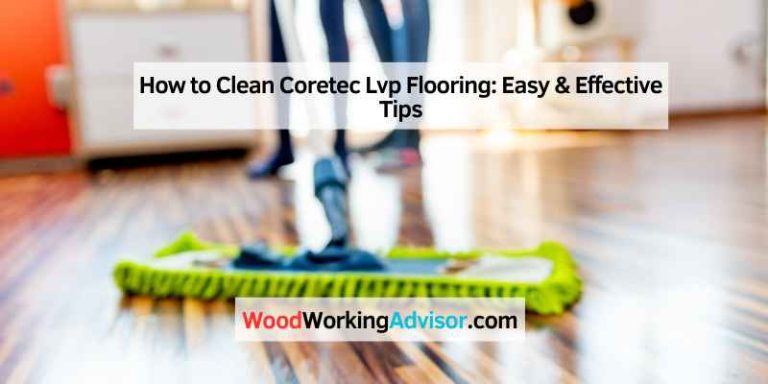 How to Clean Coretec Lvp Flooring: Easy & Effective Tips