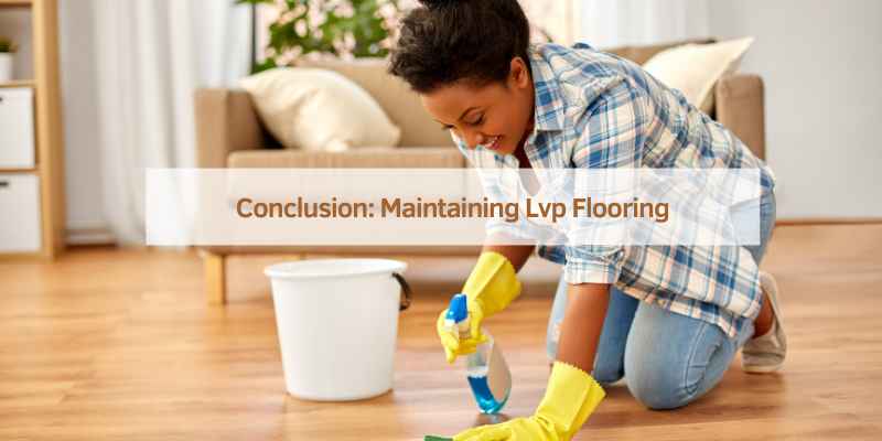 Conclusion: Maintaining Lvp Flooring