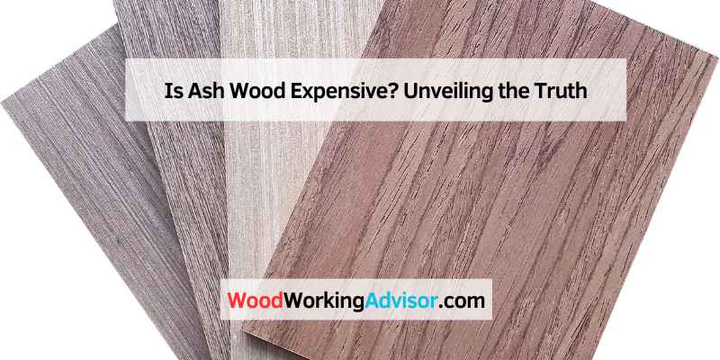 Is Ash Wood Expensive