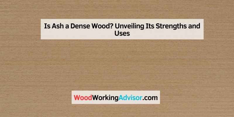 Is Ash a Dense Wood