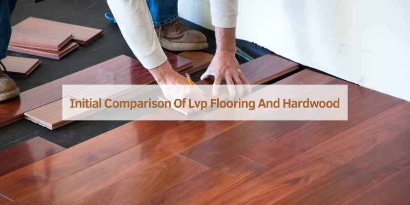 LVP Flooring Vs Hardwood