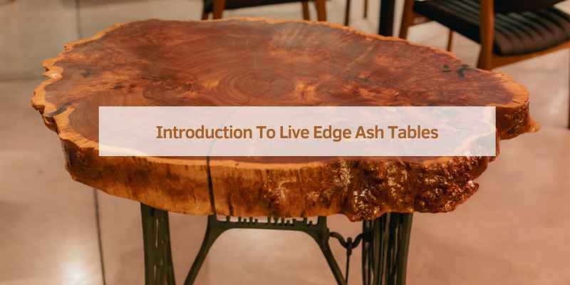 Introduction To Live Edge Ash Tables