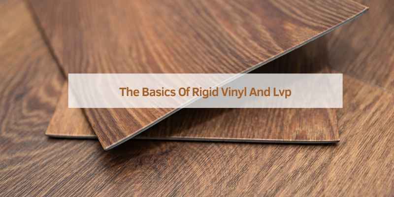 The Basics Of Rigid Vinyl And Lvp