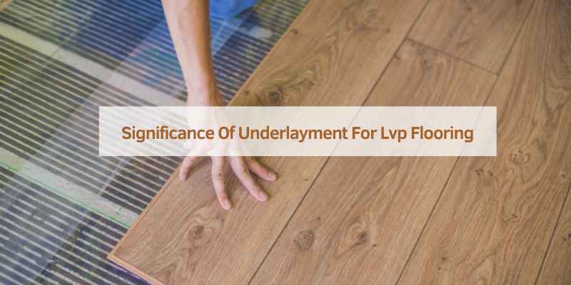Significance Of Underlayment For Lvp Flooring