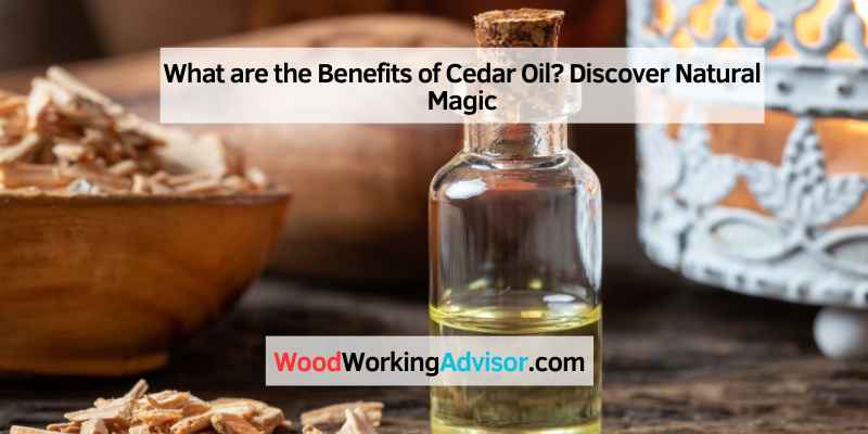What are the Benefits of Cedar Oil