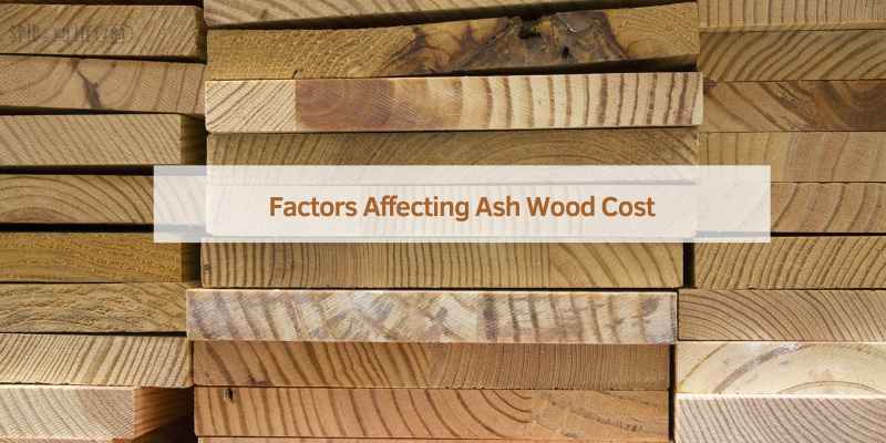 Factors Affecting Ash Wood Cost