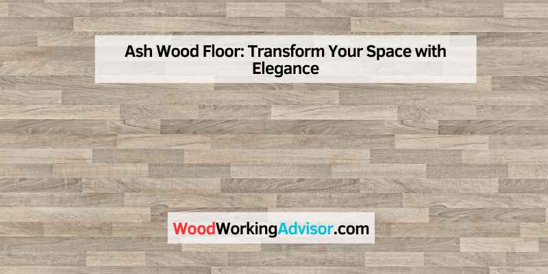 How to Install Ash Wood Floors