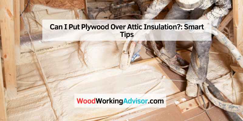 Can I Put Plywood Over Attic Insulation