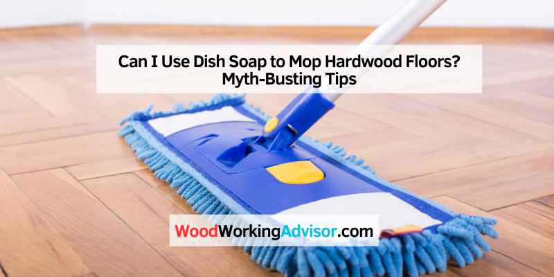 Can I Use Dish Soap to Mop Hardwood Floors