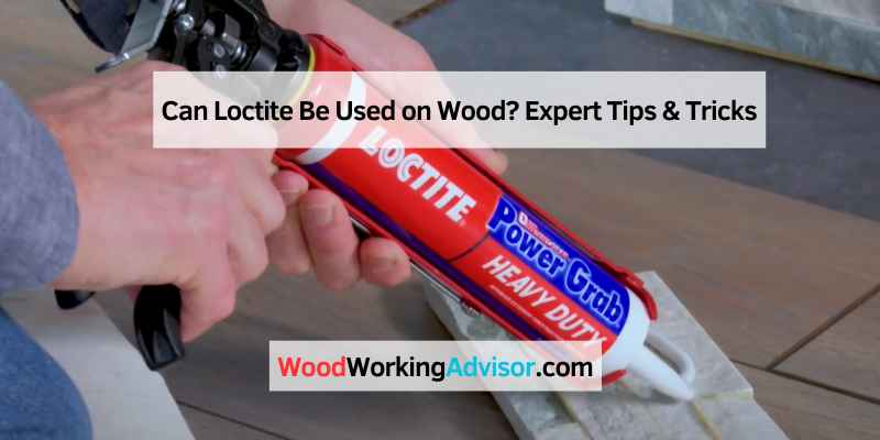 Can Loctite Be Used on Wood