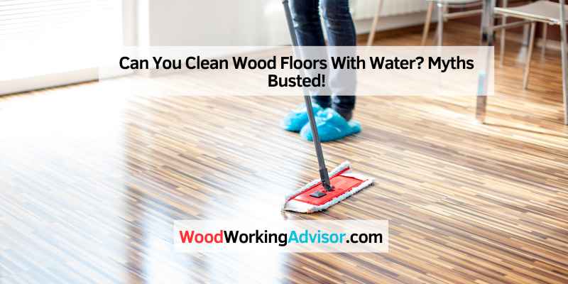 Can You Clean Wood Floors With Water