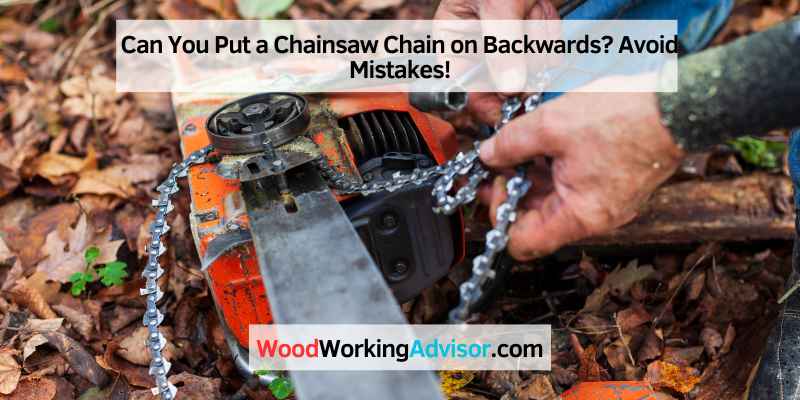 Can You Put a Chainsaw Chain on Backwards