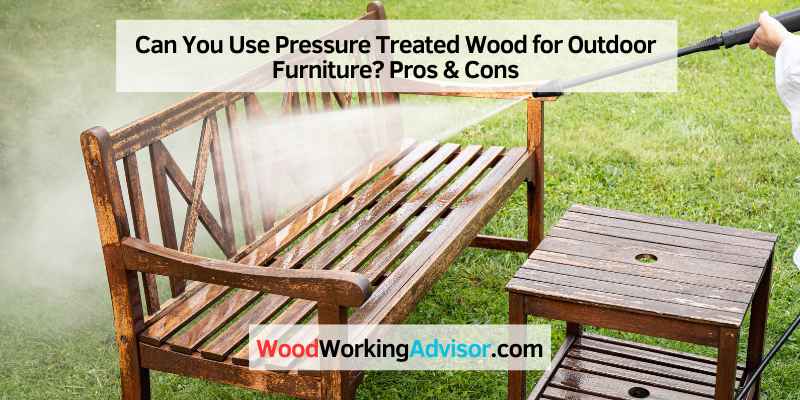 Can You Use Pressure Treated Wood for Outdoor Furniture