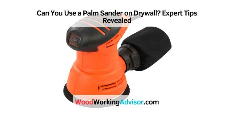 Can You Use a Palm Sander on Drywall