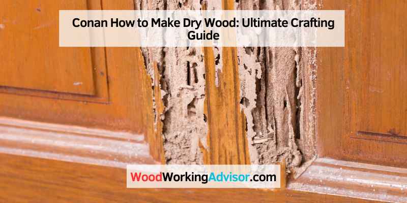 Conan How to Make Dry Wood