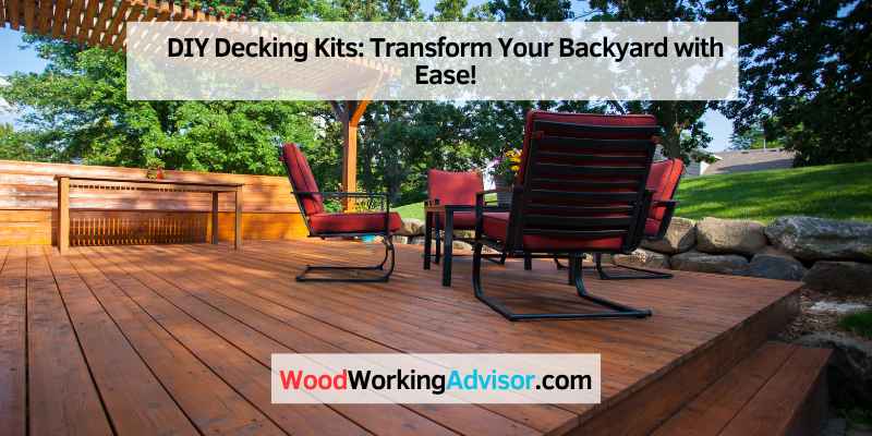 DIY Decking Kits: Transform Your Backyard with Ease! – Woodworking Advisor