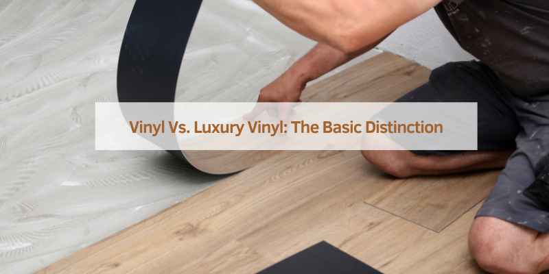 Vinyl Vs. Luxury Vinyl: The Basic Distinction