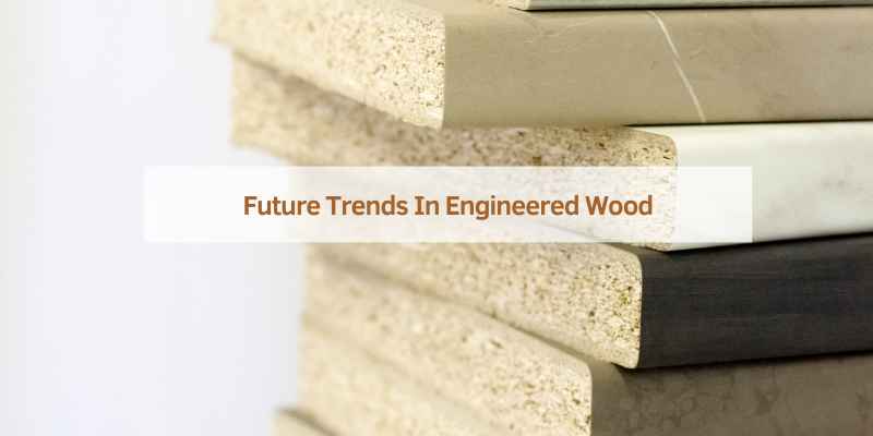 Future Trends In Engineered Wood