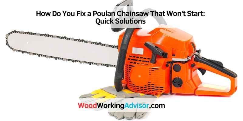 How Do You Fix a Poulan Chainsaw That Won't Start