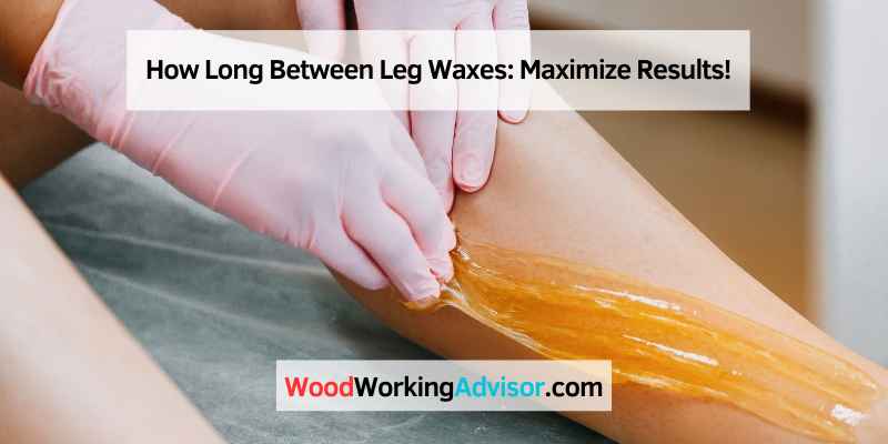 How Long Between Leg Waxes