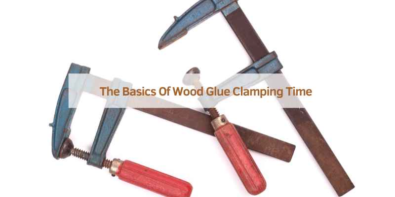 The Basics Of Wood Glue Clamping Time