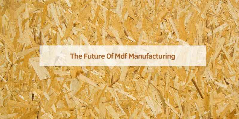 The Future Of Mdf Manufacturing