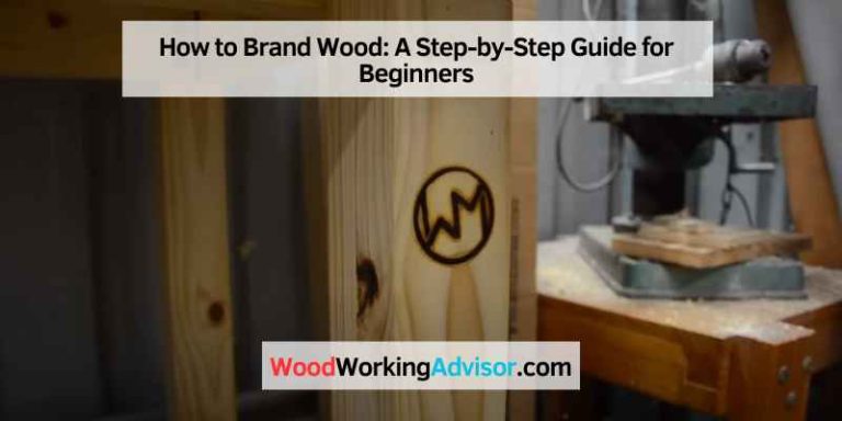 How to Brand Wood: A Step-by-Step Guide for Beginners – Woodworking Advisor