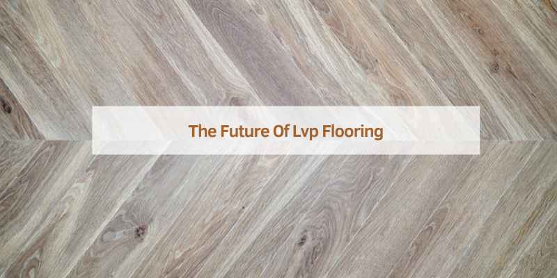 The Future Of Lvp Flooring