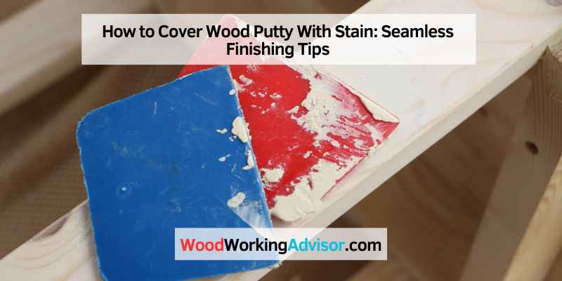 How to Cover Wood Putty With Stain