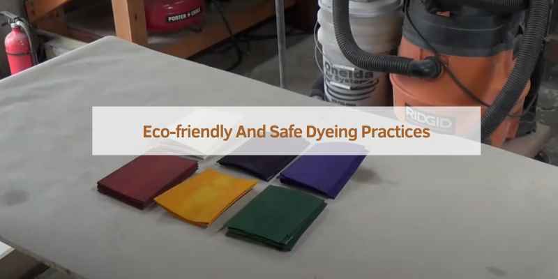 Eco-friendly And Safe Dyeing Practices