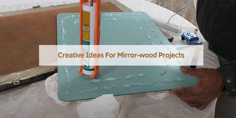 Creative Ideas For Mirror-wood Projects