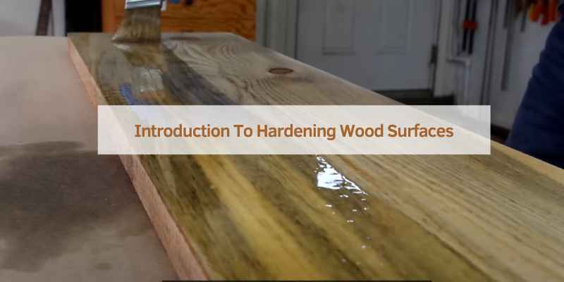 Introduction To Hardening Wood Surfaces