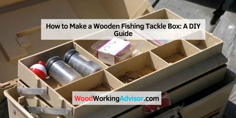 How to Make a Wooden Fishing Tackle Box