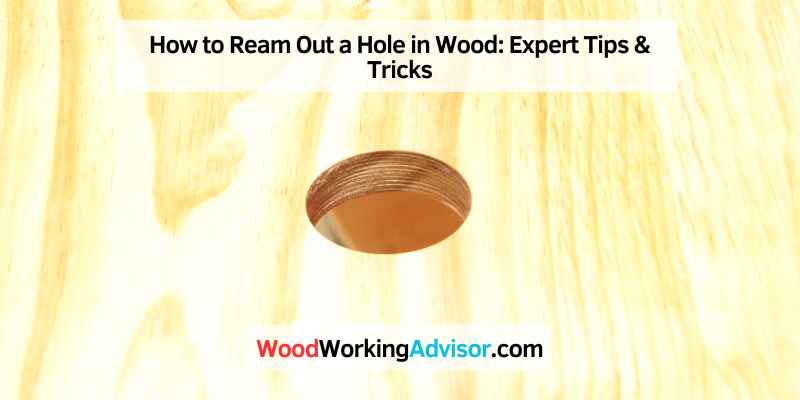 How to Ream Out a Hole in Wood