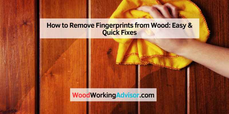 How to Remove Fingerprints from Wood