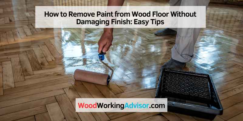 How to Remove Paint from Wood Floor Without Damaging Finish