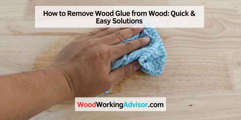 How to Remove Wood Glue from Wood