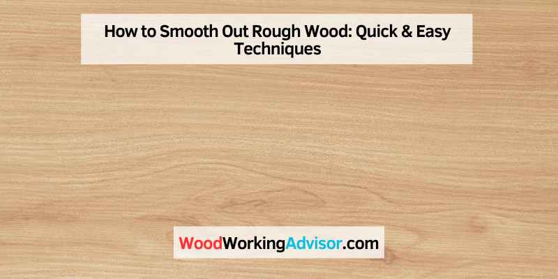 How to Smooth Out Rough Wood