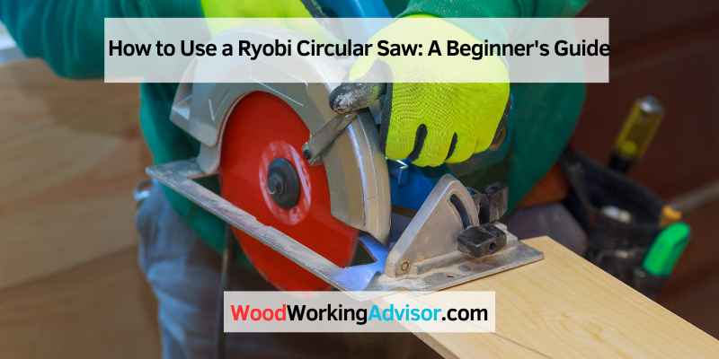 How to Use a Ryobi Circular Saw