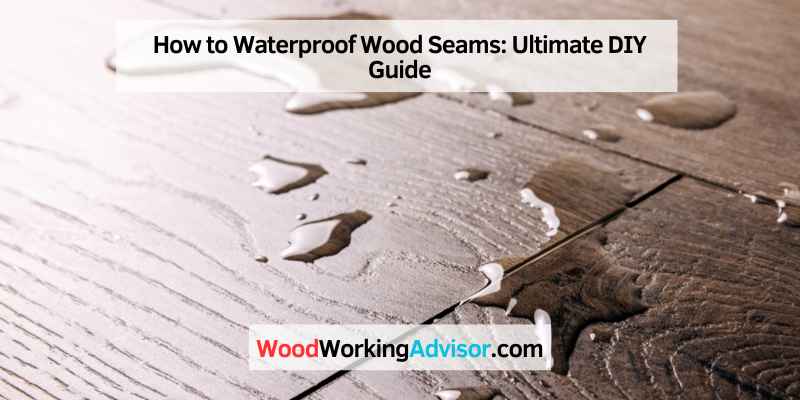How to Waterproof Wood Seams