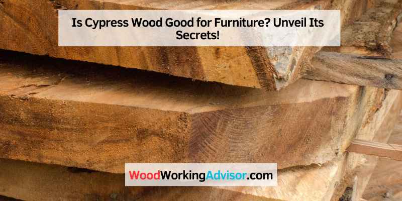 Is Cypress Wood Good for Furniture