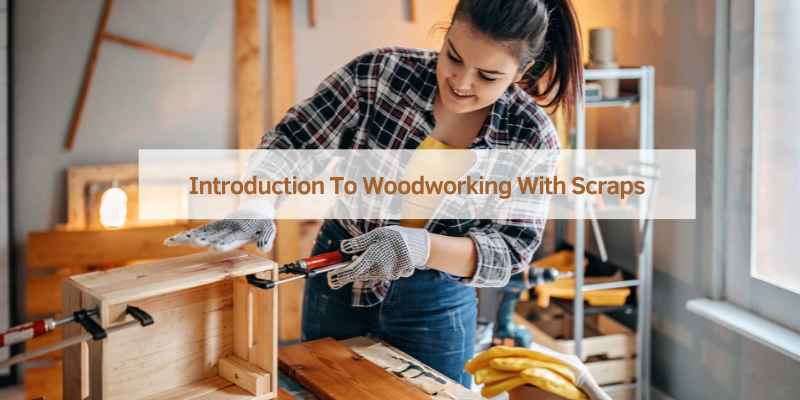 Introduction To Woodworking With Scraps