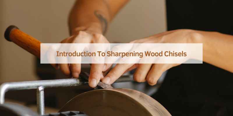 Introduction To Sharpening Wood Chisels