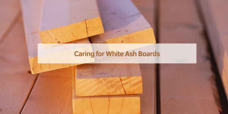 Caring for White Ash Boards