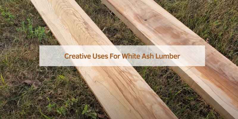 Creative Uses For White Ash Lumber