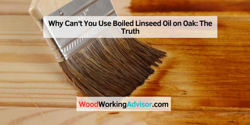 Why Can't You Use Boiled Linseed Oil on Oak