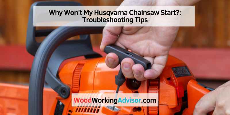 Why Won't My Husqvarna Chainsaw Start